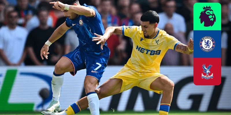 Nhận định soi kèo trận đấu giữa Chelsea vs Crystal Palace
